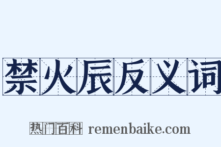 禁火辰反义词是什么意思的图片